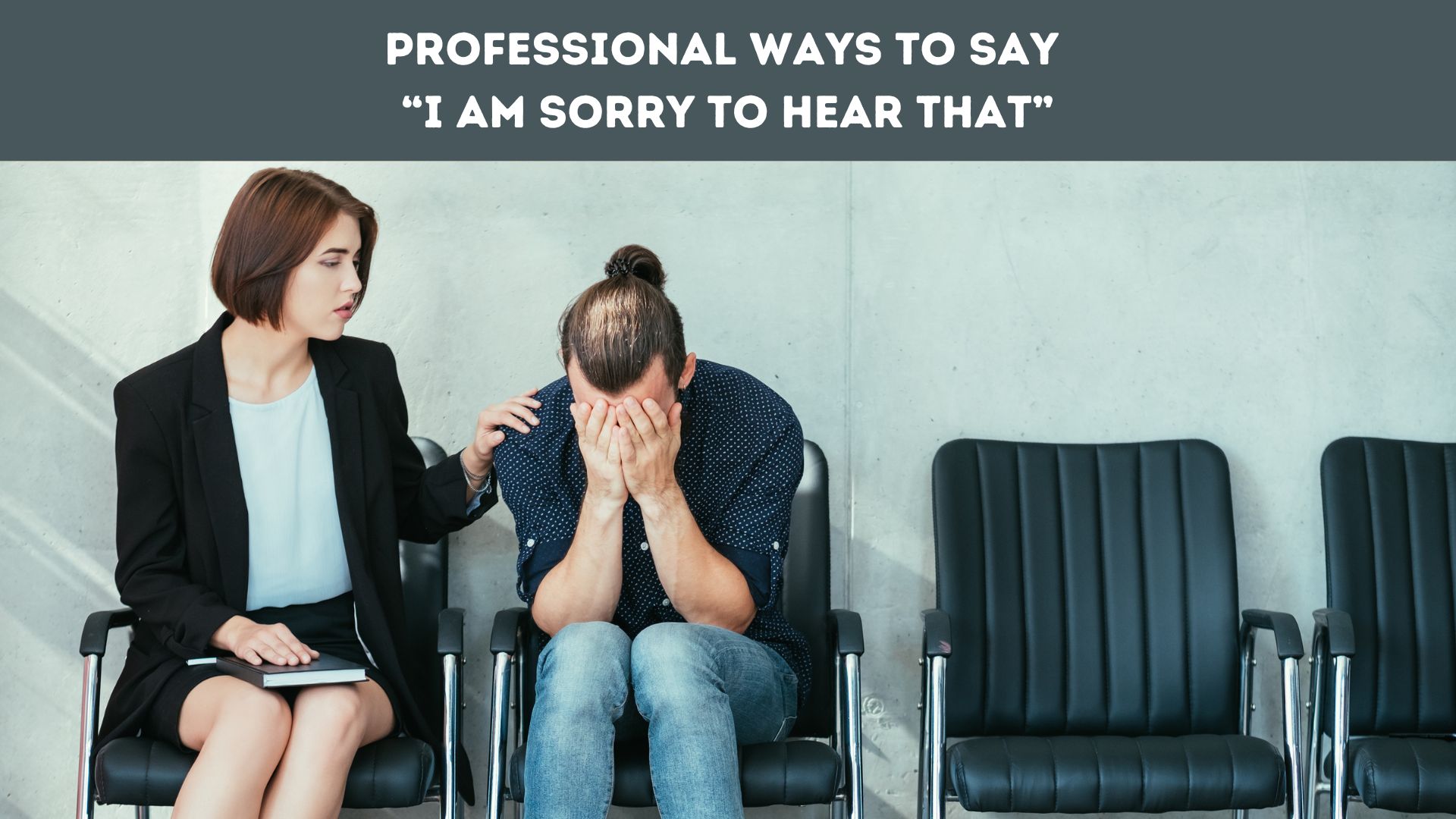 Professional Ways to Say “I Am Sorry to Hear That”