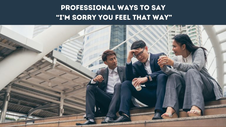 Professional Ways to Say “I’m Sorry You Feel That Way”