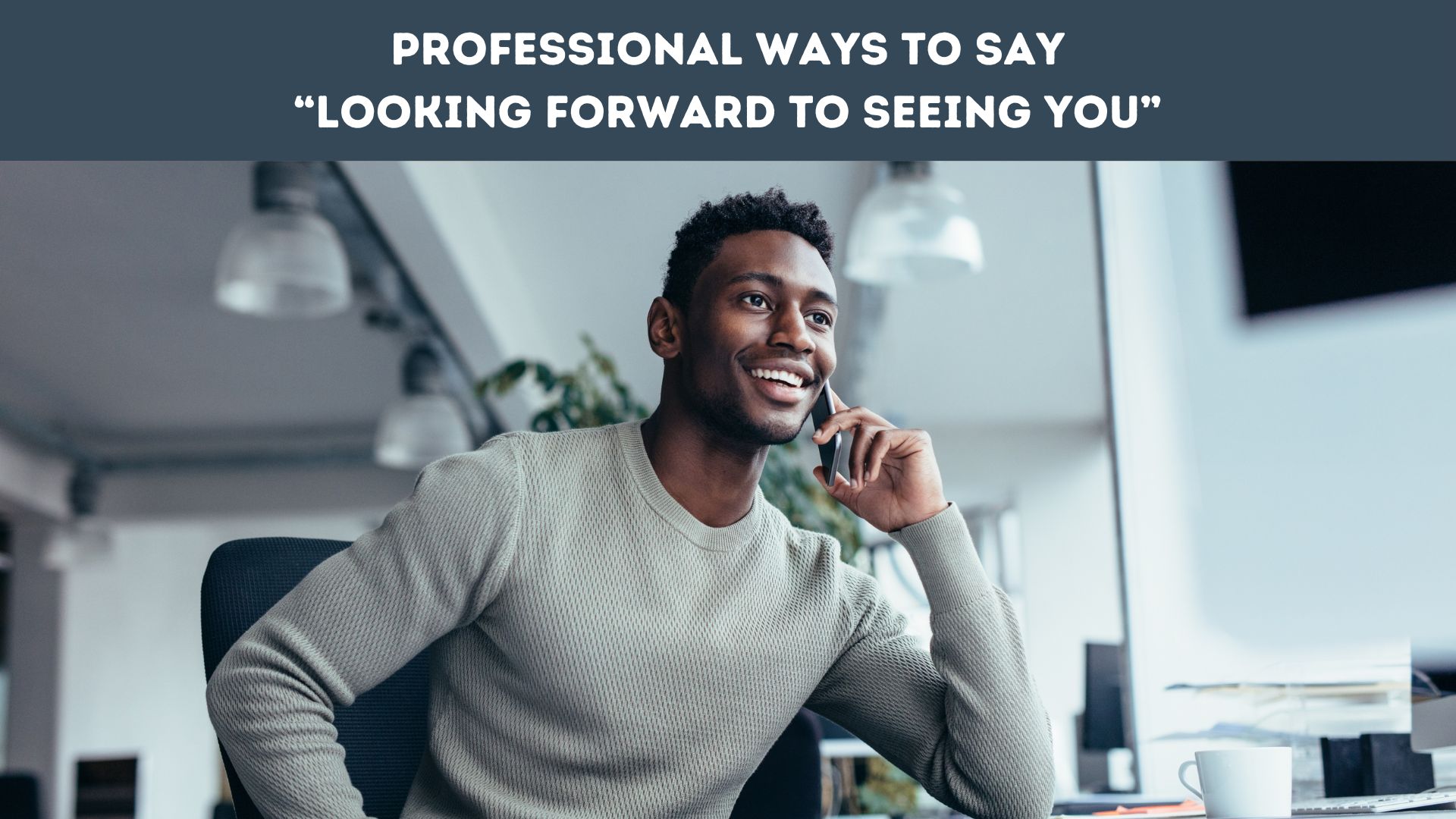 Professional Ways to Say “Looking Forward to Seeing You”