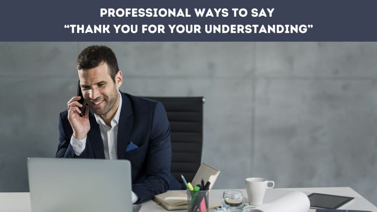 Professional Ways to Say “Thank You for Your Understanding”